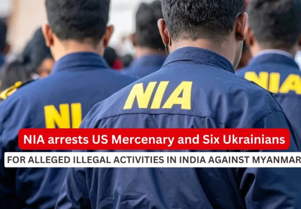 NIA arrests US Mercenary and Six Ukrainians for alleged illegal activities_Decode Journalism