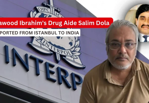 Dawood Ibrahim's Drug Aide Salim Dola deported from Istanbul to India_Decode Journalism