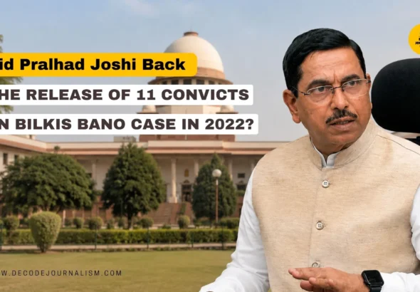 Did Pralhad Joshi Back the Release of 11 Convicts in Bilkis Bano Case in 2022_Decode Journalism